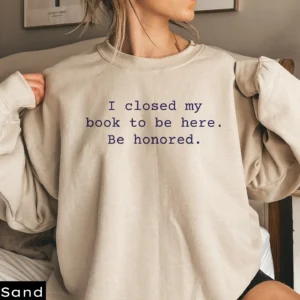 I Closed My Book to Be Here Sweatshirt